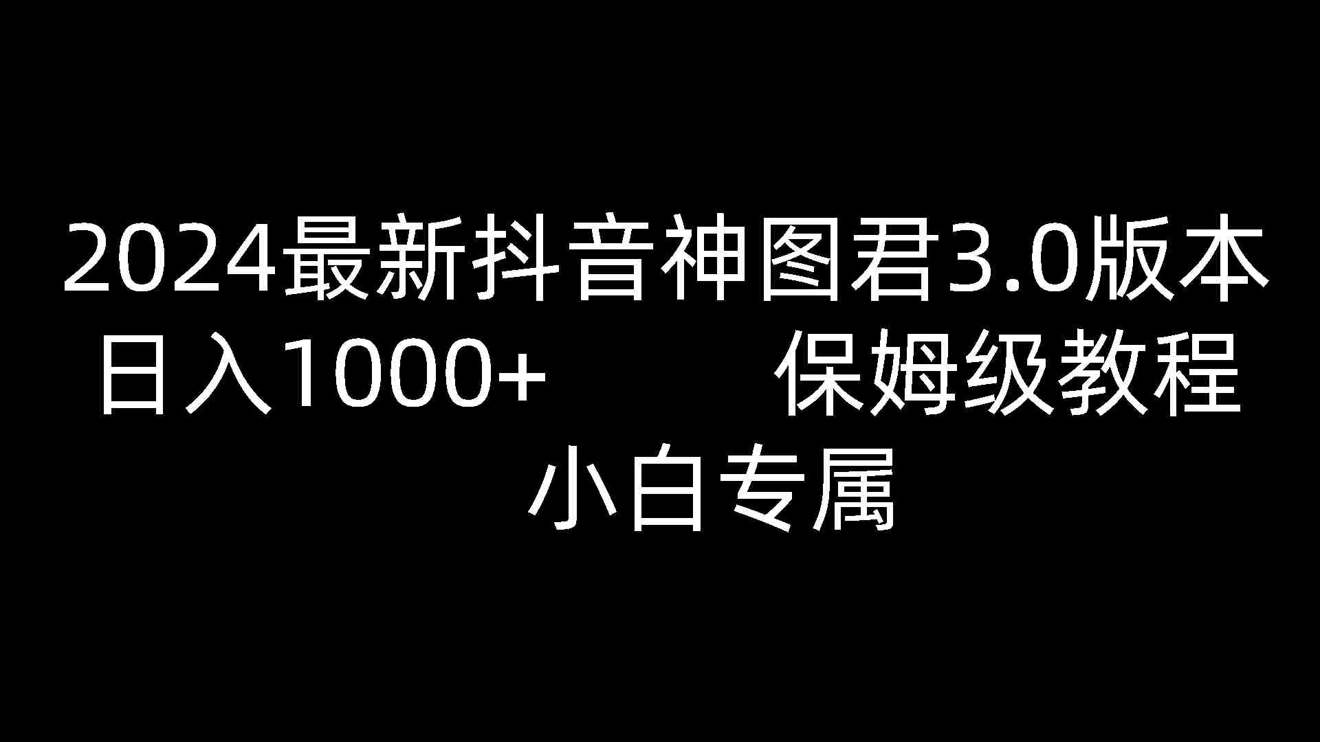 2024最新抖音神图君3.0版本 日入1000+ 保姆级教程 小白专属 2024最新抖音神图君3.0版本 日入1000+ 保姆级教程 小白专属