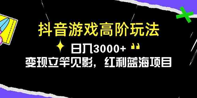 抖音游戏高阶玩法,日入3000+,变现立竿见影,红利蓝海项目 抖音游戏高阶玩法,日入3000+,变现立竿见影,红利蓝海项目