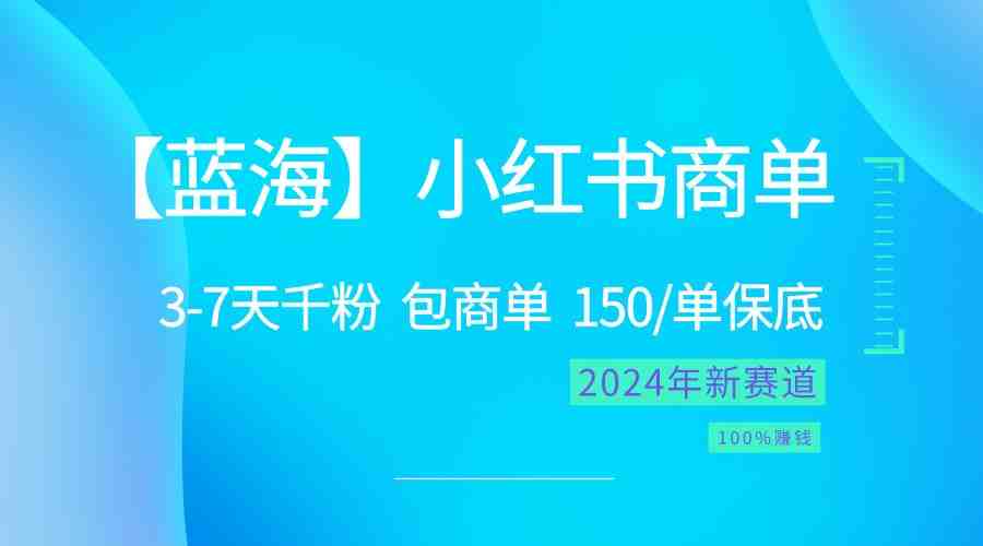 2024蓝海项目【小红书商单】超级简单,快速千粉,最强蓝海,百分百赚钱 2024蓝海项目【小红书商单】超级简单,快速千粉,最强蓝海,百分百赚钱