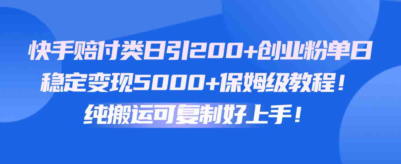 快手赔付类日引200+创业粉,单日稳定变现5000+保姆级教程!纯搬运可复制好上手! 快手赔付类日引200+创业粉,单日稳定变现5000+保姆级教程!纯搬运可复制好上手!