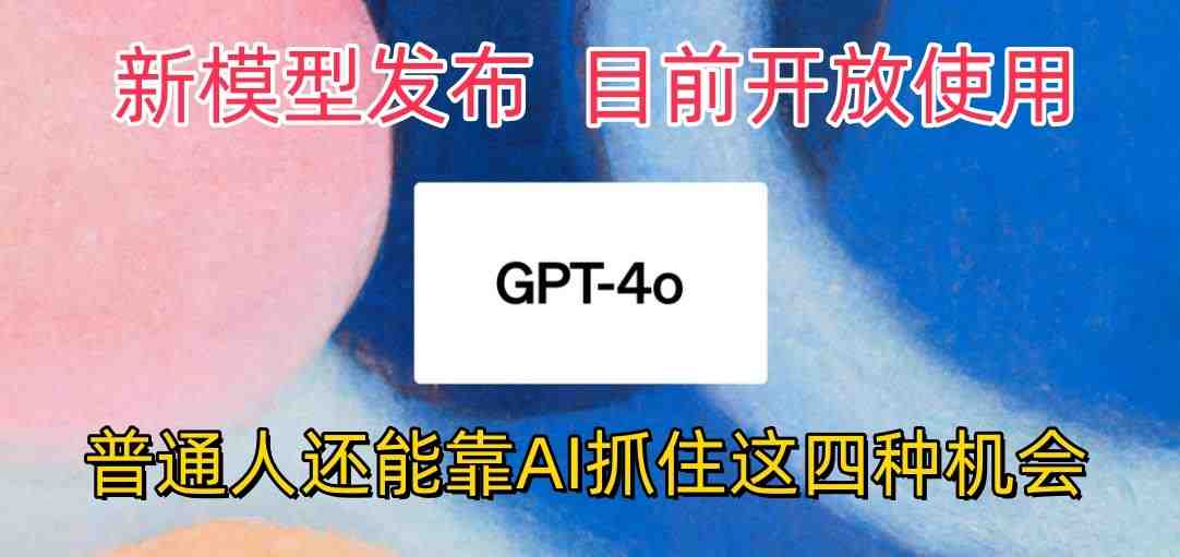 最强模型ChatGPT-4omni震撼发布,目前开放使用,普通人可以利用AI抓住的四… 最强模型ChatGPT-4omni震撼发布,目前开放使用,普通人可以利用AI抓住的四…