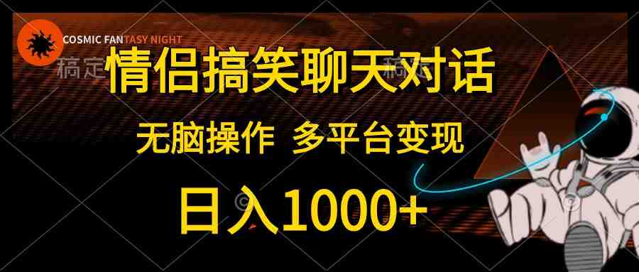 情侣搞笑聊天对话,日入1000+,无脑操作,多平台变现 情侣搞笑聊天对话,日入1000+,无脑操作,多平台变现