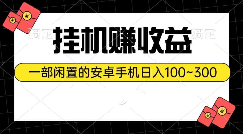 挂机赚收益:一部闲置的安卓手机日入100~300 挂机赚收益:一部闲置的安卓手机日入100~300