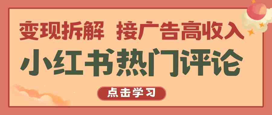 小红书热门评论,变现拆解,接广告高收入 小红书热门评论,变现拆解,接广告高收入