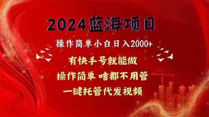2024蓝海项目,网盘拉新,操作简单小白日入2000+,一键托管代发视频,… 2024蓝海项目,网盘拉新,操作简单小白日入2000+,一键托管代发视频,…