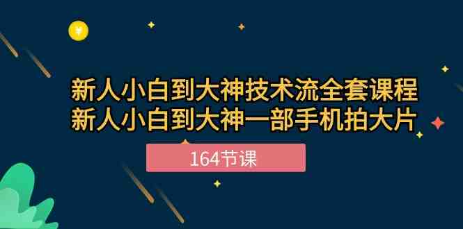 新手小白到大神技术流全套课程,新人小白到大神一部手机拍大片(164节) 新手小白到大神技术流全套课程,新人小白到大神一部手机拍大片(164节)
