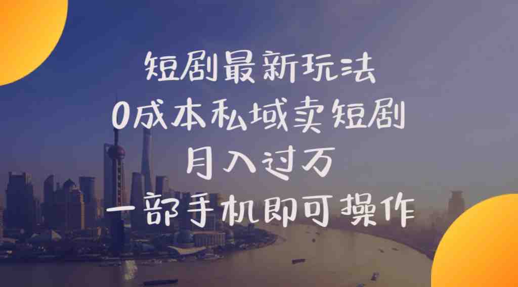 短剧最新玩法    0成本私域卖短剧     月入过万     一部手机即可操作