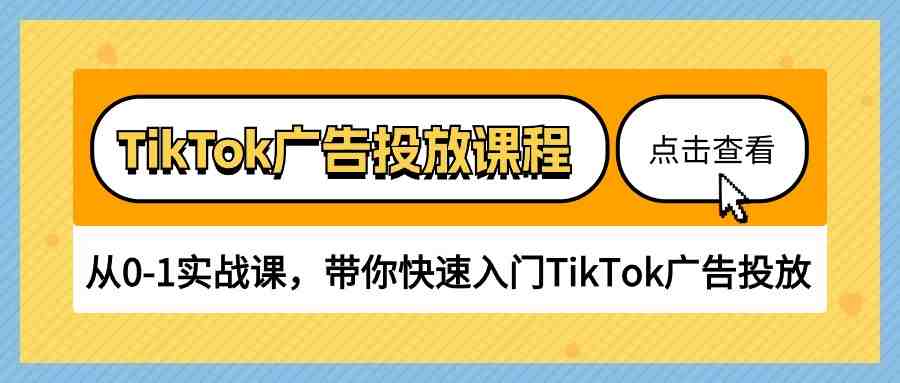 TikTok广告投放课程,从0-1实战课,带你快速入门TikTok广告投放(30节课) TikTok广告投放课程,从0-1实战课,带你快速入门TikTok广告投放(30节课)