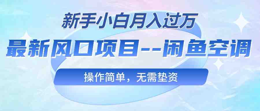 最新风口项目—闲鱼空调,新手小白月入过万,操作简单,无需垫资 最新风口项目—闲鱼空调,新手小白月入过万,操作简单,无需垫资