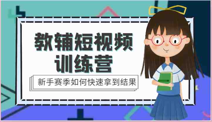 教辅短视频训练营-新手赛季如何快速拿到结果（15节课）