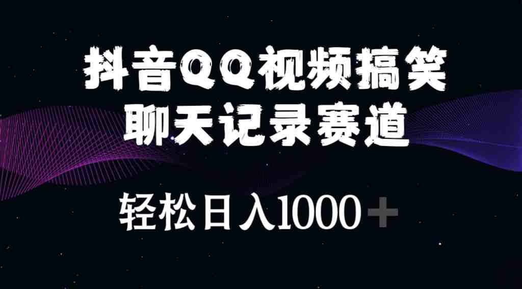 抖音QQ视频搞笑聊天记录赛道 轻松日入1000+ 抖音QQ视频搞笑聊天记录赛道 轻松日入1000+