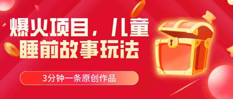 爆火项目，儿童睡筋故事玩法，3分钟一条原创作品