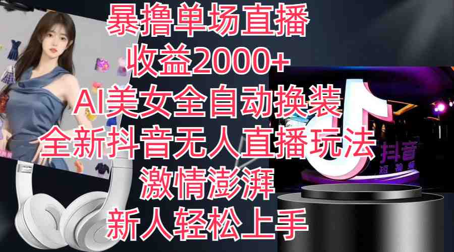 全新抖音玩法，无人直播，AI美女全自动换装，激情澎湃，新人轻松上手，&#8230;