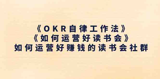 《OKR自律工作法》+《如何运营好读书会》如何运营好赚钱的读书会社群 《OKR自律工作法》+《如何运营好读书会》如何运营好赚钱的读书会社群