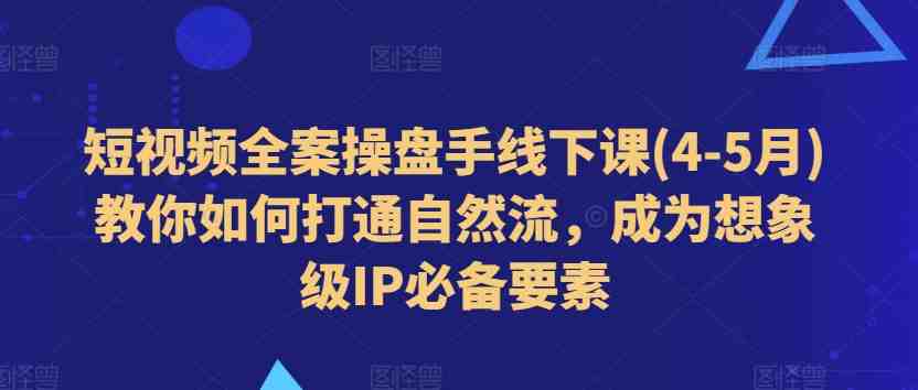 短视频全案操盘手线下课(4-5月)教你如何打通自然流,成为想象级IP必备要素 短视频全案操盘手线下课(4-5月)教你如何打通自然流,成为想象级IP必备要素