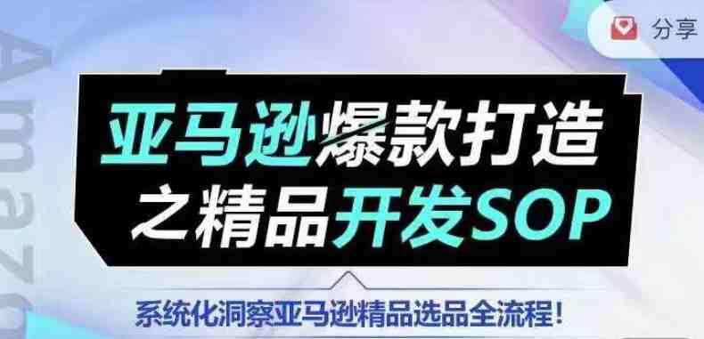 【训练营】亚马逊爆款打造之精品开发SOP,系统化洞察亚马逊精品选品全流程 【训练营】亚马逊爆款打造之精品开发SOP,系统化洞察亚马逊精品选品全流程
