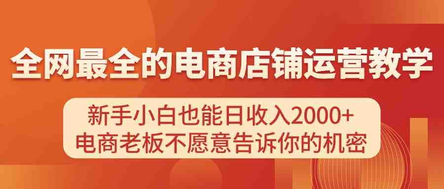 电商店铺运营教学,新手小白也能日收入2000+,电商老板不愿意告诉你的机密 电商店铺运营教学,新手小白也能日收入2000+,电商老板不愿意告诉你的机密