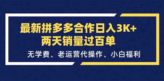 最新拼多多合作日入3K+两天销量过百单,无学费、老运营代操作、小白福利 最新拼多多合作日入3K+两天销量过百单,无学费、老运营代操作、小白福利