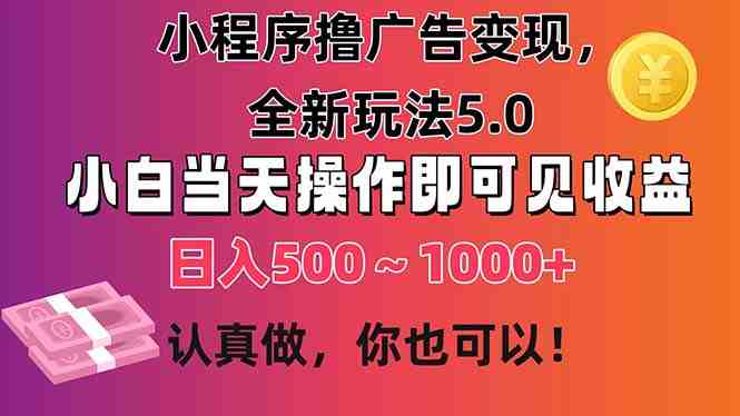 小程序撸广告变现,全新玩法5.0,小白当天操作即可上手,日收益 500~1000+ 小程序撸广告变现,全新玩法5.0,小白当天操作即可上手,日收益 500~1000+