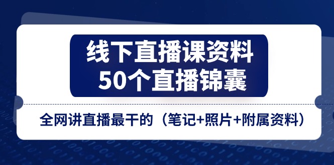 线下直播课资料、50个-直播锦囊,全网讲直播最干的(笔记+照片+附属资料) 线下直播课资料、50个-直播锦囊,全网讲直播最干的(笔记+照片+附属资料)