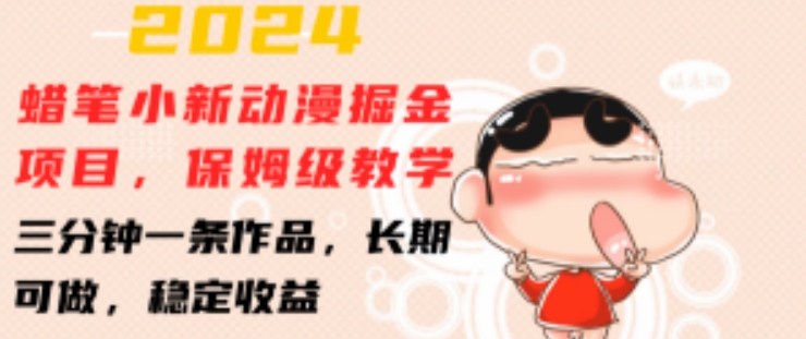 2024蜡笔小新动漫掘金项目,保姆级教学,三分钟一条作品,长期可做,稳定收益 2024蜡笔小新动漫掘金项目,保姆级教学,三分钟一条作品,长期可做,稳定收益