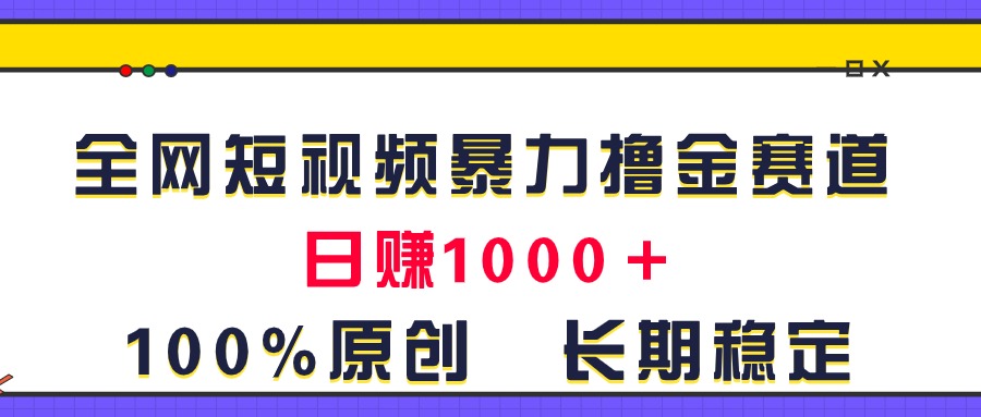 全网短视频暴力撸金赛道,日入1000+!原创玩法,长期稳定 全网短视频暴力撸金赛道,日入1000+!原创玩法,长期稳定