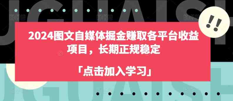 2024图文自媒体掘金赚取各平台收益项目,长期正规稳定 2024图文自媒体掘金赚取各平台收益项目,长期正规稳定