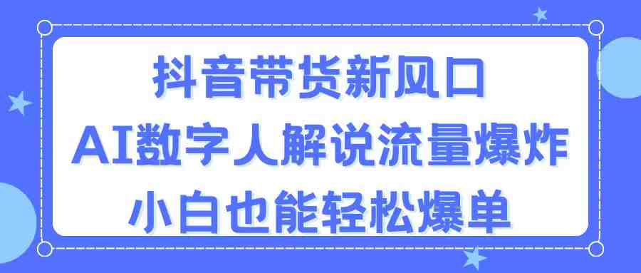 抖音带货新风口,AI数字人解说,流量爆炸,小白也能轻松爆单 抖音带货新风口,AI数字人解说,流量爆炸,小白也能轻松爆单