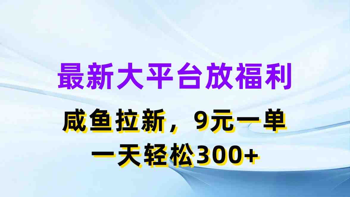 最新蓝海项目,闲鱼平台放福利,拉新一单9元,轻轻松松日入300+ 最新蓝海项目,闲鱼平台放福利,拉新一单9元,轻轻松松日入300+