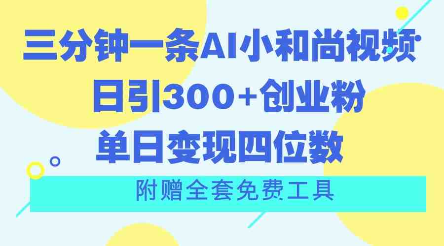 三分钟一条AI小和尚视频 ,日引300+创业粉。单日变现四位数 ,附赠全套免费工具 三分钟一条AI小和尚视频 ,日引300+创业粉。单日变现四位数 ,附赠全套免费工具