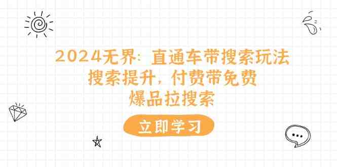 2024无界直通车带搜索玩法,搜索提升,付费带免费,爆品拉搜索 2024无界直通车带搜索玩法,搜索提升,付费带免费,爆品拉搜索