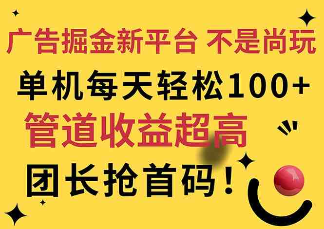 广告掘金新平台,不是尚玩!有空刷刷,每天轻松100+,团长抢首码 广告掘金新平台,不是尚玩!有空刷刷,每天轻松100+,团长抢首码