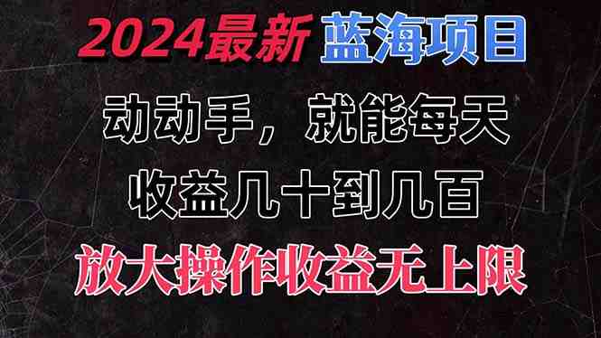 有手就行的2024全新蓝海项目,每天1小时收益几十到几百,可放大操作收… 有手就行的2024全新蓝海项目,每天1小时收益几十到几百,可放大操作收…