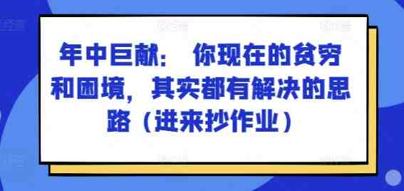某付费文章:年中巨献: 你现在的贫穷和困境,其实都有解决的思路 (进来抄作业) 某付费文章:年中巨献: 你现在的贫穷和困境,其实都有解决的思路 (进来抄作业)