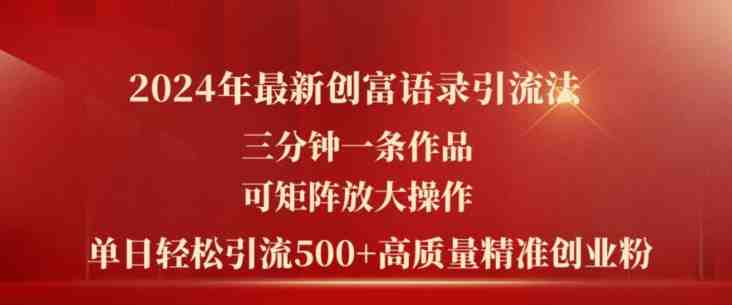 2024年最新创富语录引流法,三分钟一条作品,可矩阵放大操作,单日轻松引流500+高质量创业粉 2024年最新创富语录引流法,三分钟一条作品,可矩阵放大操作,单日轻松引流500+高质量创业粉