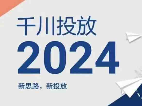 2024年千川投放,新思路新投放 2024年千川投放,新思路新投放