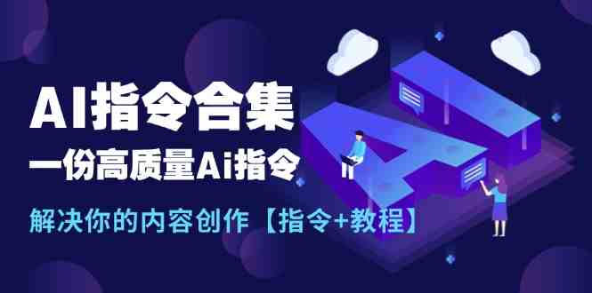最新AI指令合集,一份高质量Ai指令,解决你的内容创作【指令+教程】 最新AI指令合集,一份高质量Ai指令,解决你的内容创作【指令+教程】
