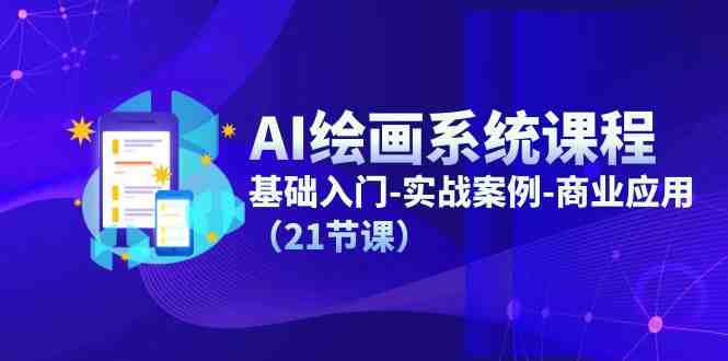 AI绘画系统课程,基础入门-实战案例-商业应用(21节课) AI绘画系统课程,基础入门-实战案例-商业应用(21节课)