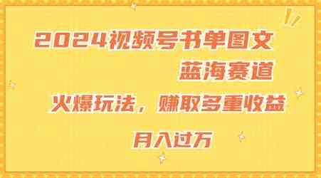 2024视频号书单图文蓝海赛道,火爆玩法,赚取多重收益,小白轻松上手,月入上万 2024视频号书单图文蓝海赛道,火爆玩法,赚取多重收益,小白轻松上手,月入上万