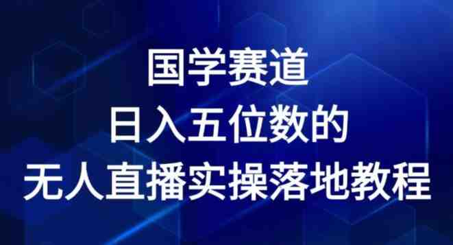 国学赛道-2024年日入五位数无人直播实操落地教程 国学赛道-2024年日入五位数无人直播实操落地教程