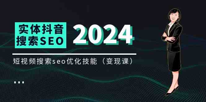 实体 抖音搜索(抖音SEO)变现课,短视频搜索seo优化技能(8节视频课) 实体 抖音搜索(抖音SEO)变现课,短视频搜索seo优化技能(8节视频课)