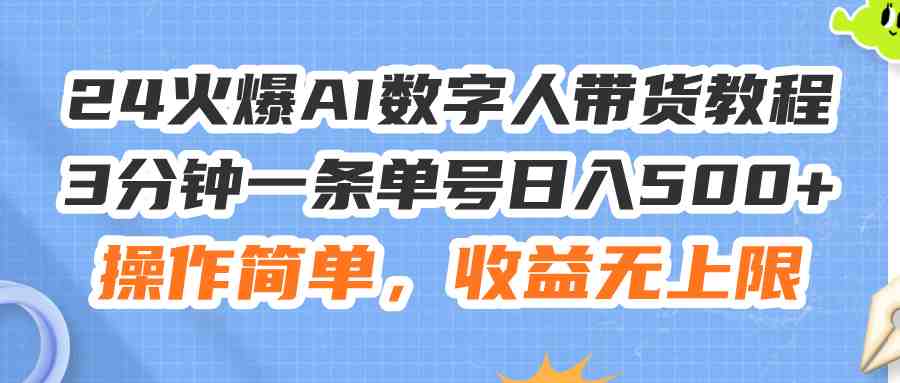 24火爆AI数字人带货教程，3分钟一条单号日入500+，操作简单，收益无上限