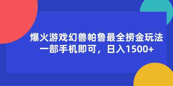 爆火游戏幻兽帕鲁最全捞金玩法,一部手机即可,日入1500+ 爆火游戏幻兽帕鲁最全捞金玩法,一部手机即可,日入1500+
