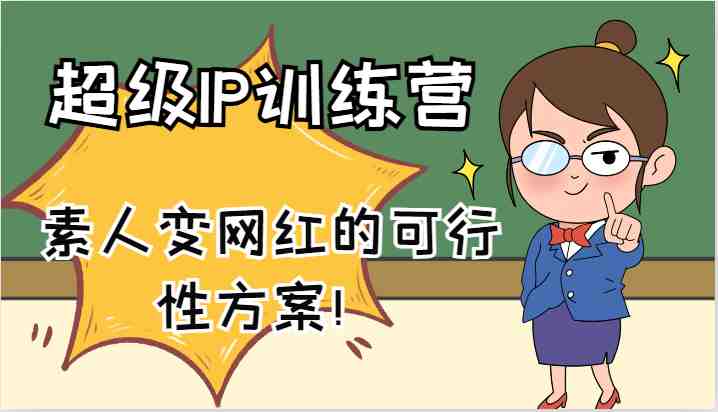 超级IP训练营-IP大课，素人变网红的可行性方案！（61节）