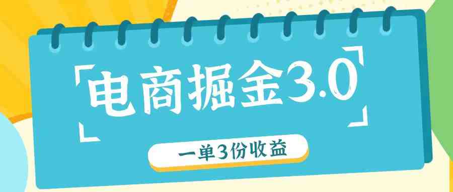 电商掘金3.0一单撸3份收益,自测一单收益26元 电商掘金3.0一单撸3份收益,自测一单收益26元