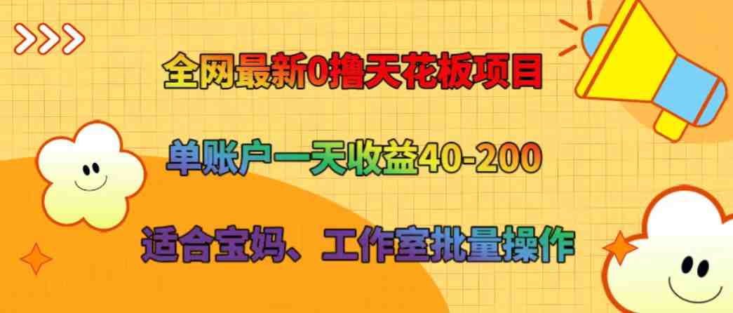 全网最新0撸天花板项目 单账户一天收益40-200 适合宝妈、工作室批量操作 全网最新0撸天花板项目 单账户一天收益40-200 适合宝妈、工作室批量操作