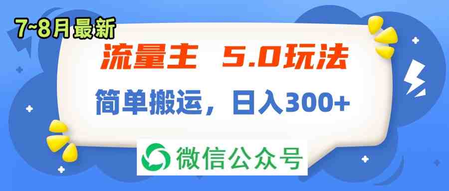 流量主5.0玩法,7月~8月新玩法,简单搬运,轻松日入300+ 流量主5.0玩法,7月~8月新玩法,简单搬运,轻松日入300+