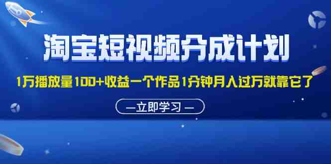 淘宝短视频分成计划1万播放量100+收益一个作品1分钟月入过万就靠它了 淘宝短视频分成计划1万播放量100+收益一个作品1分钟月入过万就靠它了
