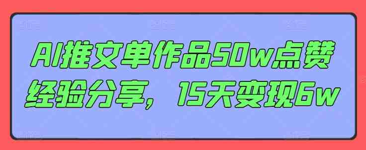 AI推文单作品50w点赞经验分享,15天变现6w AI推文单作品50w点赞经验分享,15天变现6w