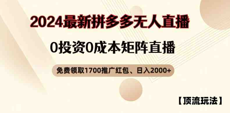 【顶流玩法】拼多多免费领取1700红包、无人直播0成本矩阵日入2000+ 【顶流玩法】拼多多免费领取1700红包、无人直播0成本矩阵日入2000+
